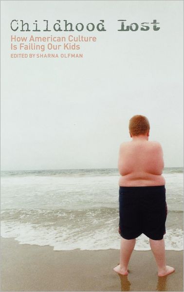 Cover for Sharna Olfman · Childhood Lost: How American Culture Is Failing Our Kids - Childhood in America (Hardcover Book) (2005)