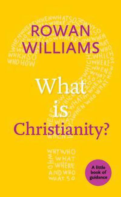 What is Christianity? - Little Books of Guidance - Rt Hon Rowan Williams - Książki - SPCK Publishing - 9780281074396 - 10 grudnia 2015