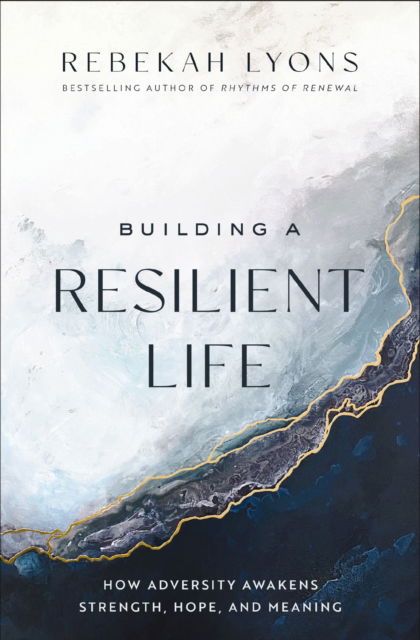 Cover for Rebekah Lyons · Building a Resilient Life: How Adversity Awakens Strength, Hope, and Meaning (Inbunden Bok) (2023)