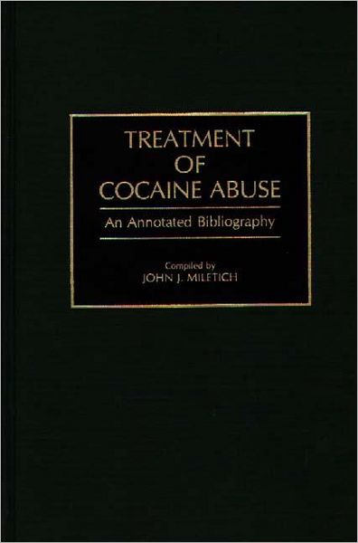 Cover for John J. Miletich · Treatment of Cocaine Abuse: An Annotated Bibliography - Bibliographies and Indexes in Medical Studies (Hardcover Book) [Annotated edition] (1992)