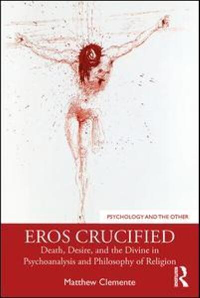 Cover for Matthew Clemente · Eros Crucified: Death, Desire, and the Divine in Psychoanalysis and Philosophy of Religion - Psychology and the Other (Paperback Book) (2019)