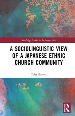 Cover for Tyler Barrett · A Sociolinguistic View of A Japanese Ethnic Church Community - Routledge Studies in Sociolinguistics (Innbunden bok) (2020)