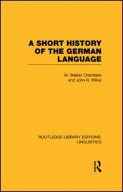 A Short History of the German Language (RLE Linguistics E: Indo-European Linguistics) - Routledge Library Editions: Linguistics - William Walker Chambers - Kirjat - Taylor & Francis Ltd - 9780415727396 - torstai 21. marraskuuta 2013