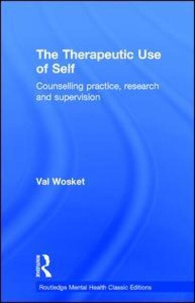 Cover for Wosket, Val (In private practice, York, UK) · The Therapeutic Use of Self: Counselling practice, research and supervision - Routledge Mental Health Classic Editions (Hardcover Book) (2016)