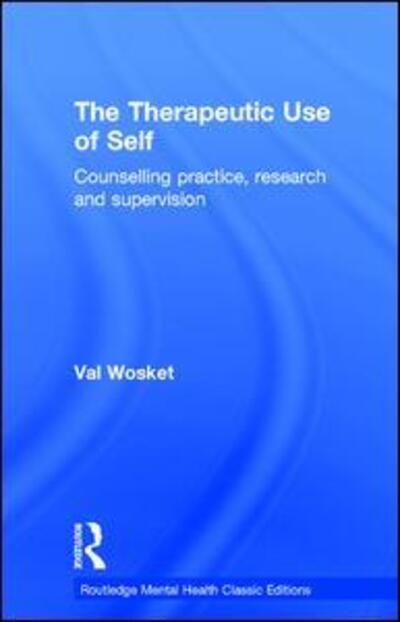 Cover for Wosket, Val (In private practice, York, UK) · The Therapeutic Use of Self: Counselling practice, research and supervision - Routledge Mental Health Classic Editions (Hardcover Book) (2016)