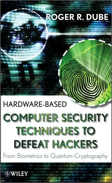 Cover for Dube, Roger R. (Digital Authentication, Inc.) · Hardware-based Computer Security Techniques to Defeat Hackers: From Biometrics to Quantum Cryptography (Hardcover Book) (2008)