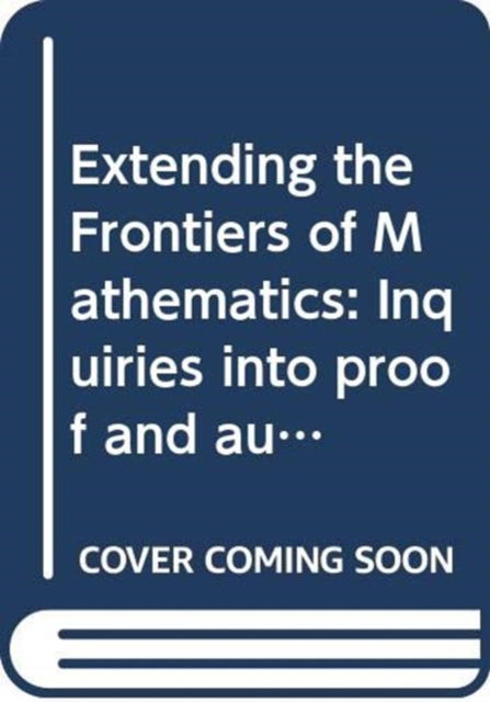 Cover for Edward B. Burger · Extending the Frontiers of Mathematics: Inquiries into proof and augmentation (Paperback Book) [2nd edition] (2012)