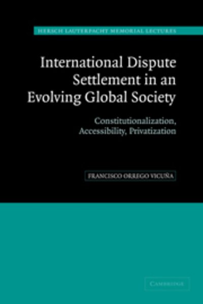 Cover for Orrego Vicuna, Francisco (Universidad de Chile) · International Dispute Settlement in an Evolving Global Society: Constitutionalization, Accessibility, Privatization - Hersch Lauterpacht Memorial Lectures (Hardcover Book) (2004)
