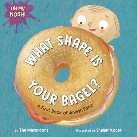 The Macaroons · Oh My Nosh!: What Shape Is Your Bagel?: A First Book of Jewish Food (Kartonbuch) (2025)