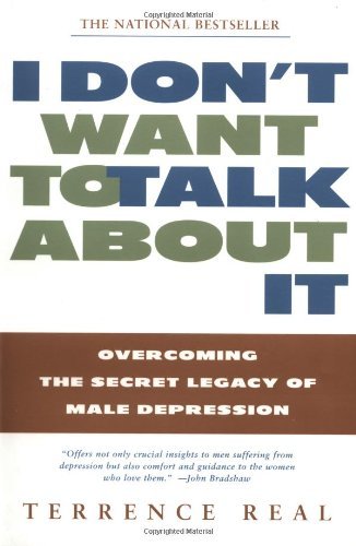 Cover for Terrence Real · I Don't Want to Talk About It: Overcoming the Secret Legacy of Male Depression (Paperback Book) [Reprint edition] (1998)