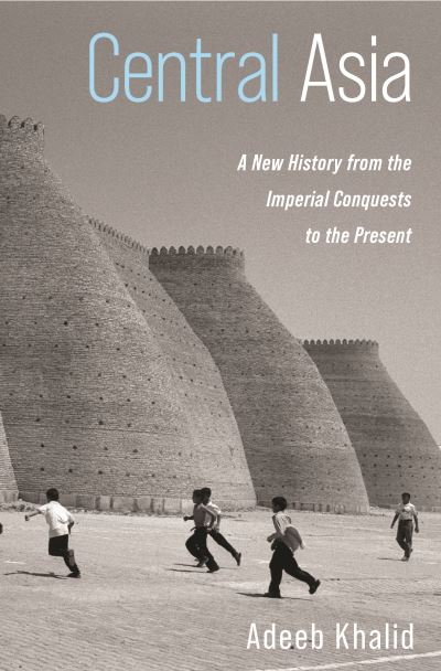 Cover for Adeeb Khalid · Central Asia: A New History from the Imperial Conquests to the Present (Hardcover Book) (2021)