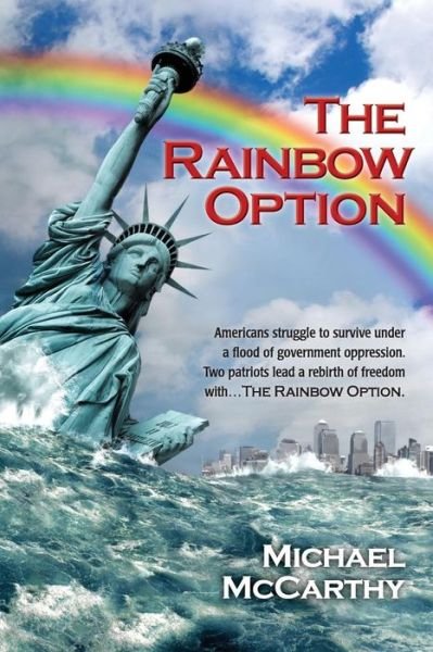 The Rainbow Option: Americans Struggle to Survive Under a Flood of Government Oppression.  Two Patriots Lead a Rebirth of Freedom with . . . the Rainbow Option - Michael Mccarthy - Boeken - 30 Cubits Press - 9780692276396 - 12 augustus 2014