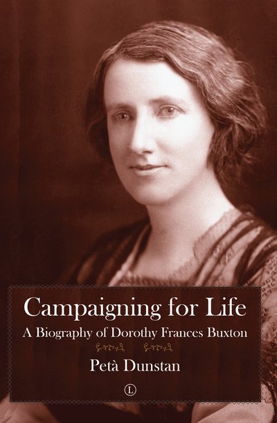 Cover for Peta Dunstan · Campaigning for Life: A Biography of Dorothy Frances Buxton (Paperback Book) (2018)