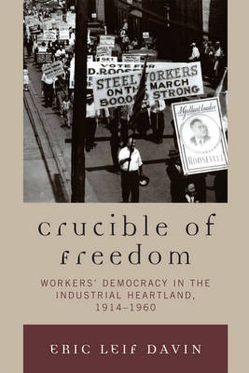Cover for Eric Leif Davin · Crucible of Freedom: Workers' Democracy in the Industrial Heartland, 1914–1960 (Paperback Book) (2011)