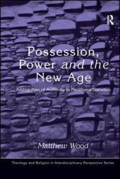 Cover for Matthew Wood · Possession, Power and the New Age: Ambiguities of Authority in Neoliberal Societies - Theology and Religion in Interdisciplinary Perspective Series (Hardcover Book) [New edition] (2007)