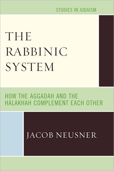 Cover for Jacob Neusner · The Rabbinic System: How the Aggadah and the Halakhah Complement Each Other - Studies in Judaism (Paperback Book) (2011)