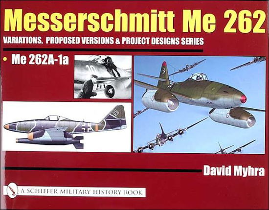 Cover for David Myhra · Messerschmitt Me 262: Variations, Proposed Versions &amp; Project Designs Series: Me 262 A-1a (Hardcover Book) (2004)