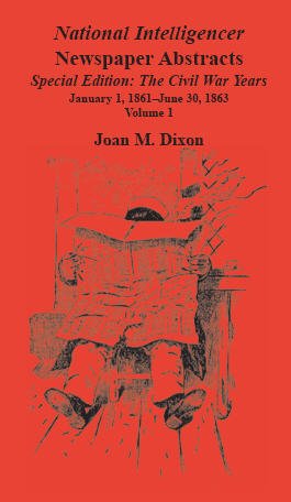 National Intelligencer Newspaper Abstracts Special Edition, the Civil War Years: Vol. 1: Jan. 1, 1861-june 30, 1863 - Joan M. Dixon - Bücher - Heritage Books Inc. - 9780788418396 - 1. Mai 2009