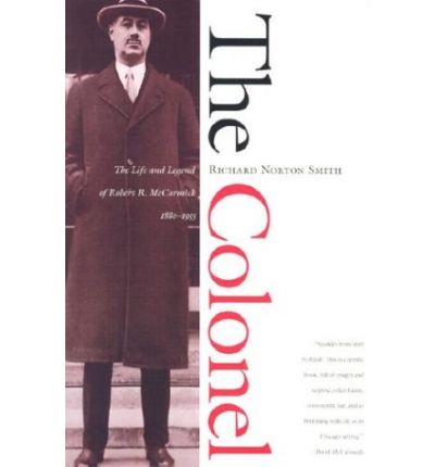 Cover for Richard Norton Smith · The Colonel: The Life and Legend of Robert R.McCormick, 1880-1955 (Paperback Book) (2003)