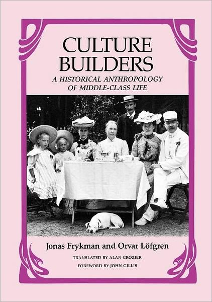 Culture Builders: A Historical Anthropology of Middle Class Life - Jonas Frykman - Bøger - Rutgers University Press - 9780813512396 - 1. april 1987
