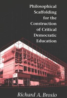 Cover for Richard A. Brosio · Philosophical Scaffolding for the Construction of Critical Democratic Education - Counterpoints (Paperback Book) (2000)