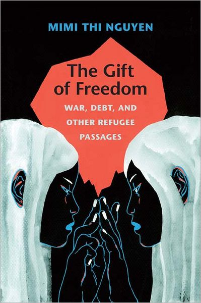 Cover for Mimi Thi Nguyen · The Gift of Freedom: War, Debt, and Other Refugee Passages (Paperback Book) (2012)