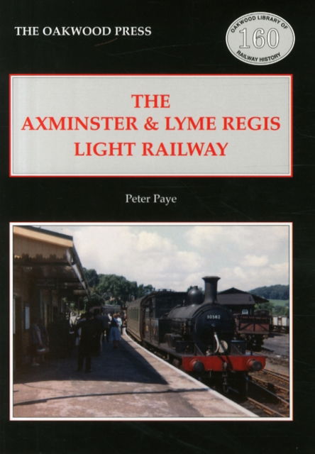 Cover for Peter Paye · Axminster &amp; Lyme Regis Light Railway - Oakwood Library of Railway History (Paperback Book) (2015)