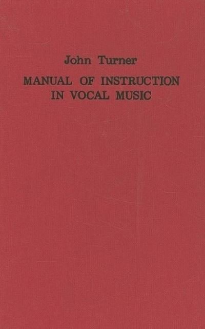 Cover for John Turner · A Manual of Instruction in Vocal Music (1833) - Classic Texts in Music Education (Hardcover Book) [Facsimile of 1833 Ed edition] (1997)