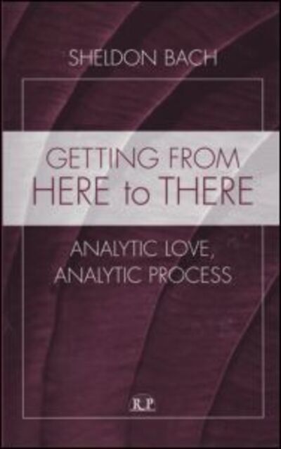 Bach, Sheldon (Sheldon Bach, New York University Postdoctoral Program in Psychotherapy and Psychoanalysis, USA) · Getting From Here to There: Analytic Love, Analytic Process - Relational Perspectives Book Series (Hardcover Book) (2006)