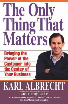 The Only Thing That Matters: Bringing the Power of the Customer into the Center of Your Business - Karl Albrecht - Livros - HarperBusiness - 9780887306396 - 26 de maio de 1993