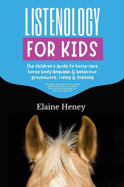 Cover for Elaine Heney · Listenology for Kids: The children's guide to horse care, horse body language &amp; behavior, groundwork, riding &amp; training. The perfect equestrian &amp; horsemanship gift with horse grooming, breeds, horse ownership and safety for girls &amp; boys age 9-14. (Paperback Book) (2022)