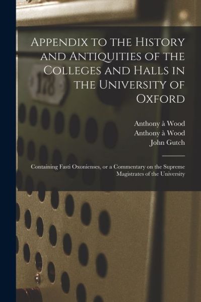 Cover for Anthony A 1632-1695 Wood · Appendix to the History and Antiquities of the Colleges and Halls in the University of Oxford (Paperback Book) (2021)