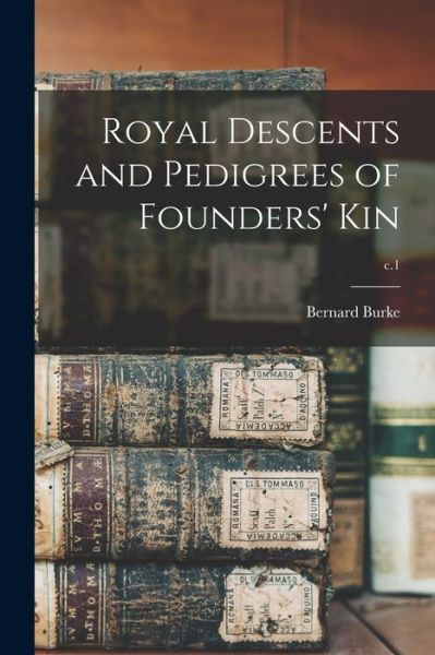 Cover for Bernard 1814-1892 Burke · Royal Descents and Pedigrees of Founders' Kin; c.1 (Paperback Book) (2021)