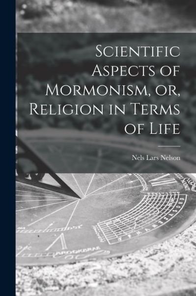Scientific Aspects of Mormonism, or, Religion in Terms of Life - Nels Lars 1862- Nelson - Libros - Legare Street Press - 9781014411396 - 9 de septiembre de 2021