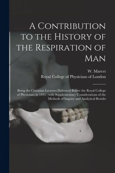 A Contribution to the History of the Respiration of Man: Being the Croonian Lectures Delivered Before the Royal College of Physicians in 1895: With Supplementary Considerations of the Methods of Inquiry and Analytical Results - W (William) 1828-1900 Marcet - Kirjat - Legare Street Press - 9781015245396 - perjantai 10. syyskuuta 2021