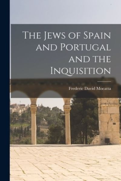 Cover for Frederic David Mocatta · Jews of Spain and Portugal and the Inquisition (Book) (2022)