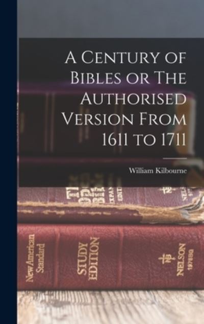 Cover for William Kilbourne · Century of Bibles or the Authorised Version from 1611 To 1711 (Book) (2022)