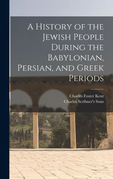 Cover for Charles Foster Kent · History of the Jewish People During the Babylonian, Persian, and Greek Periods (Bog) (2022)
