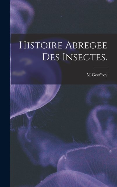 Cover for M Geoffroy · Histoire Abregee Des Insectes. (Hardcover Book) (2022)
