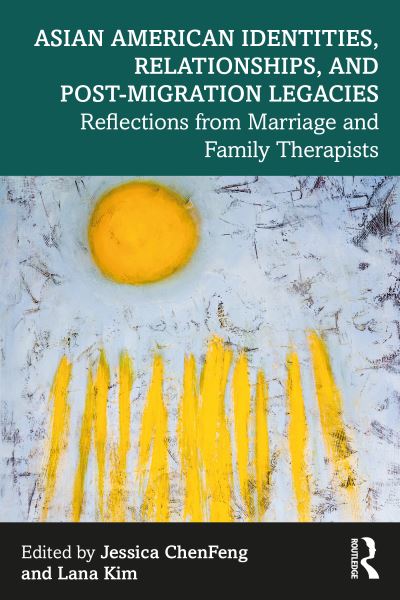 Asian American Identities, Relationships, and Post-Migration Legacies: Reflections from Marriage and Family Therapists -  - Książki - Taylor & Francis Ltd - 9781032343396 - 4 października 2024