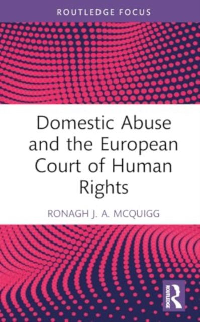 McQuigg, Ronagh J.A. (Ronagh McQuigg is a Senior Lecturer at Queen's University Belfast.) · Domestic Abuse and the European Court of Human Rights - Routledge Research in Human Rights Law (Hardcover Book) (2024)