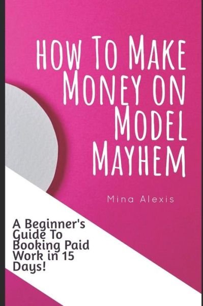 Cover for Mina Alexis · How To Make Money on Model Mayhem in 15 Days (Paperback Book) (2019)