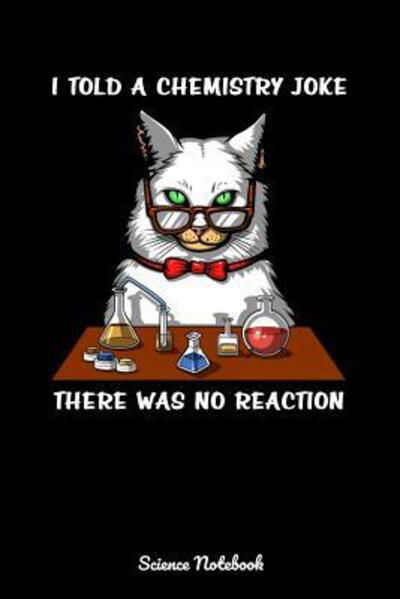 Cover for Geek Realm · I Told A Chemistry Joke There Was No Reaction Science Notebook Chemistry Cat Teacher Notebook (Taschenbuch) (2019)