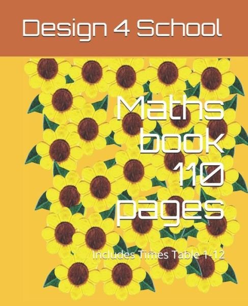 Maths book 110 pages : Includes Times Table 1-12 - Design 4 School - Books - Independently published - 9781086270396 - July 30, 2019