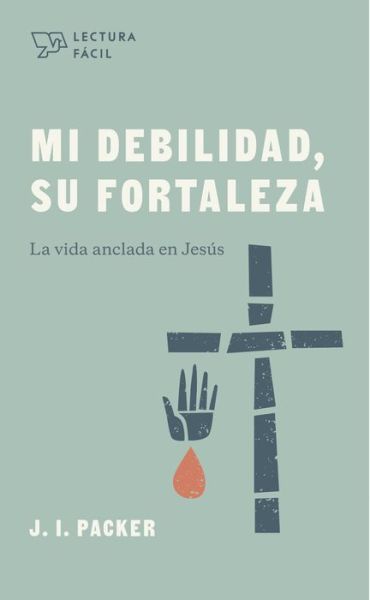 Cover for J. I. Packer · Mi debilidad, Su fortaleza : La vida anclada en Jesús (Paperback Book) (2021)