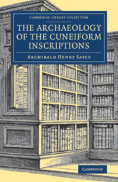 Cover for Archibald Henry Sayce · The Archaeology of the Cuneiform Inscriptions - Cambridge Library Collection - Archaeology (Paperback Book) (2019)