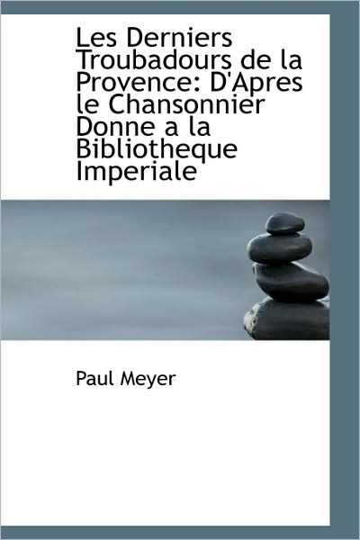 Cover for Paul Meyer · Les Derniers Troubadours De La Provence: D'apres Le Chansonnier Donne a La Bibliotheque Imperiale (Paperback Book) (2009)