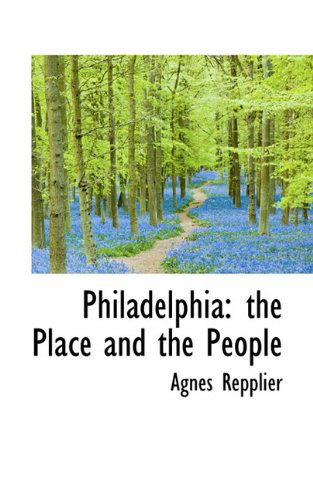 Cover for Agnes Repplier · Philadelphia: the Place and the People (Hardcover Book) (2009)