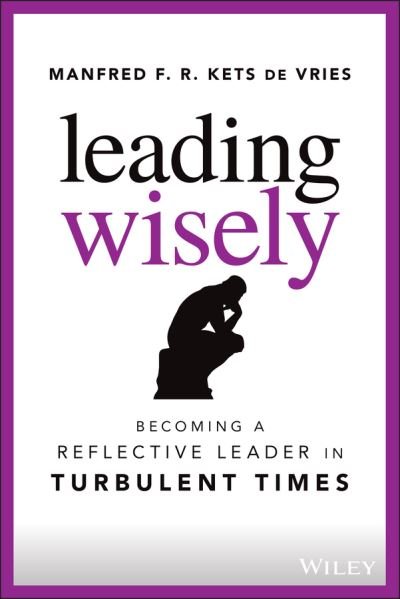 Cover for Kets de Vries, Manfred F. R. (Fontainebleau, France) · Leading Wisely: Becoming a Reflective Leader in Turbulent Times (Hardcover bog) (2022)