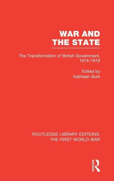 Cover for Kathleen Burk · War and the State (RLE The First World War): The Transformation of British Government, 1914-1919 - Routledge Library Editions: The First World War (Hardcover bog) (2014)